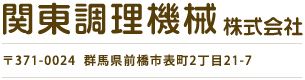 関東調理機械株式会社 〒372-0024 群馬県前橋市表町2丁目21-7