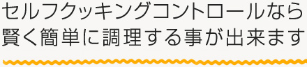セルフクッキングコントロールなら賢く簡単に調理する事が出来ます